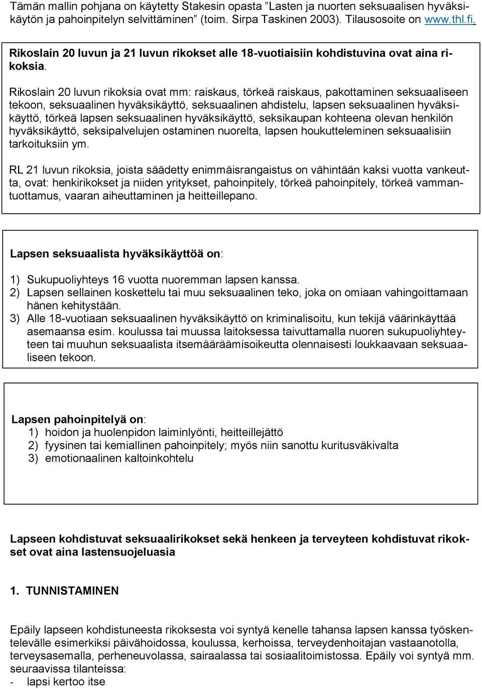 Rikoslain 20 luvun rikoksia ovat mm: raiskaus, törkeä raiskaus, pakottaminen seksuaaliseen tekoon, seksuaalinen hyväksikäyttö, seksuaalinen ahdistelu, lapsen seksuaalinen hyväksikäyttö, törkeä lapsen