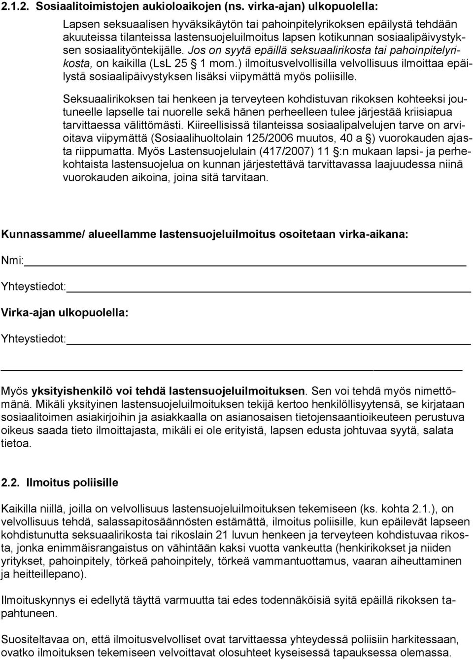 sosiaalityöntekijälle. Jos on syytä epäillä seksuaalirikosta tai pahoinpitelyrikosta, on kaikilla (LsL 25 1 mom.