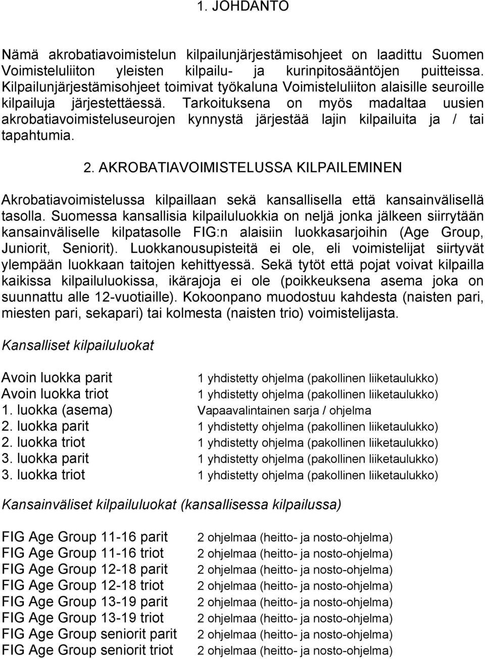 Tarkoituksena on myös madaltaa uusien akrobatiavoimisteluseurojen kynnystä järjestää lajin kilpailuita ja / tai tapahtumia. 2.