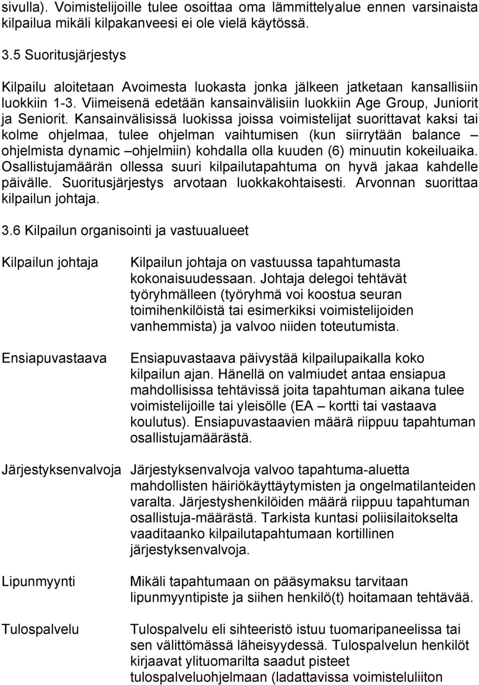 Kansainvälisissä luokissa joissa voimistelijat suorittavat kaksi tai kolme ohjelmaa, tulee ohjelman vaihtumisen (kun siirrytään balance ohjelmista dynamic ohjelmiin) kohdalla olla kuuden (6) minuutin