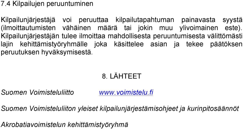 Kilpailunjärjestäjän tulee ilmoittaa mahdollisesta peruuntumisesta välittömästi lajin kehittämistyöryhmälle joka käsittelee asian