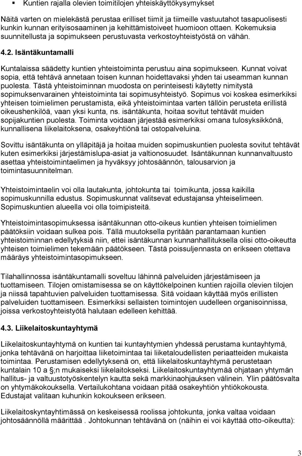 Isäntäkuntamalli Kuntalaissa säädetty kuntien yhteistoiminta perustuu aina sopimukseen. Kunnat voivat sopia, että tehtävä annetaan toisen kunnan hoidettavaksi yhden tai useamman kunnan puolesta.