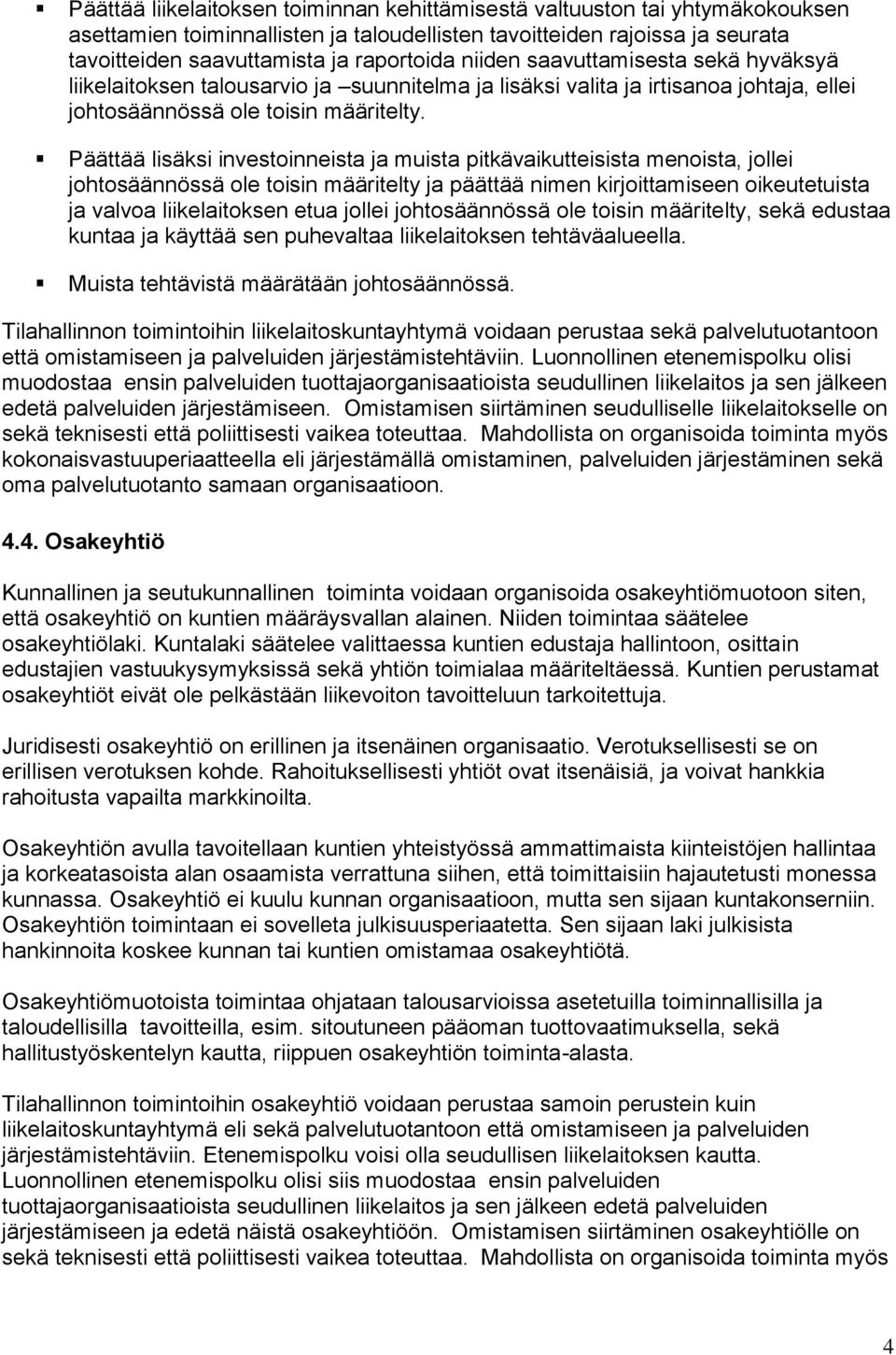 Päättää lisäksi investoinneista ja muista pitkävaikutteisista menoista, jollei johtosäännössä ole toisin määritelty ja päättää nimen kirjoittamiseen oikeutetuista ja valvoa liikelaitoksen etua jollei