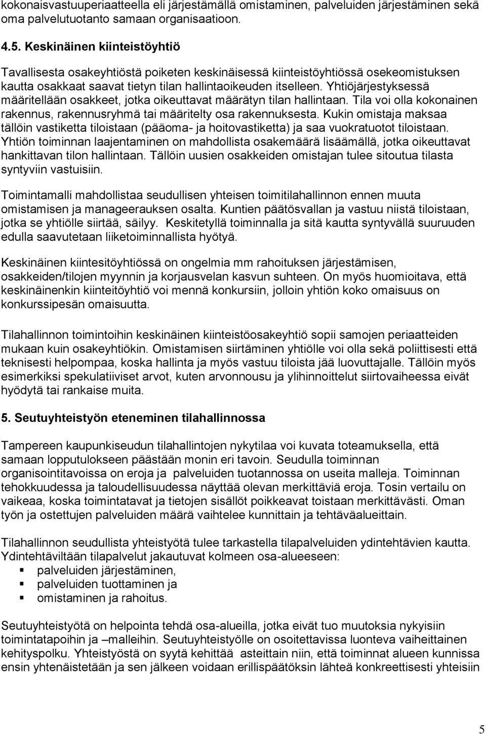 Yhtiöjärjestyksessä määritellään osakkeet, jotka oikeuttavat määrätyn tilan hallintaan. Tila voi olla kokonainen rakennus, rakennusryhmä tai määritelty osa rakennuksesta.