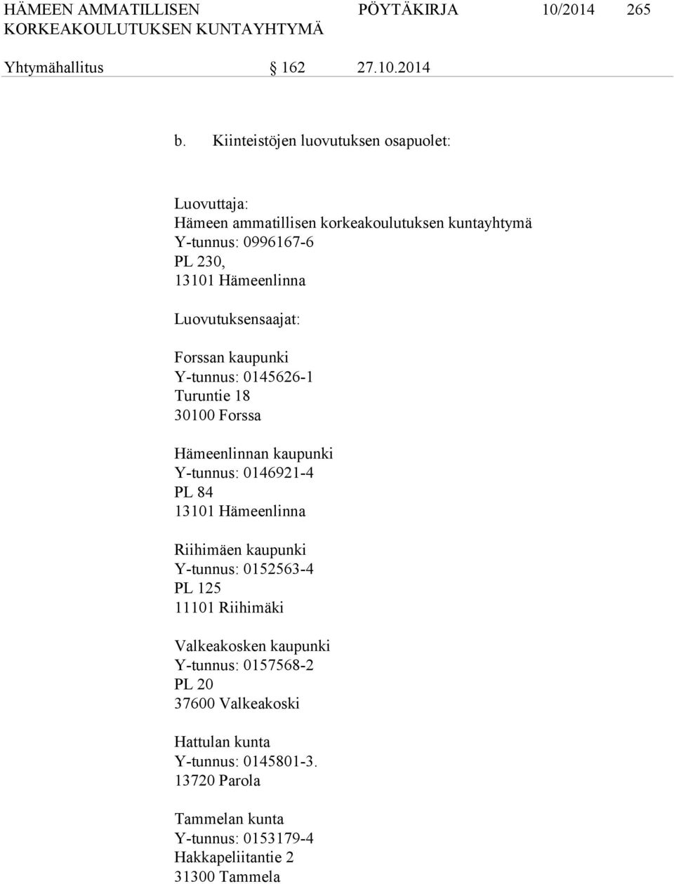 Luovutuksensaajat: Forssan kaupunki Y-tunnus: 0145626-1 Turuntie 18 30100 Forssa Hämeenlinnan kaupunki Y-tunnus: 0146921-4 PL 84 13101 Hämeenlinna