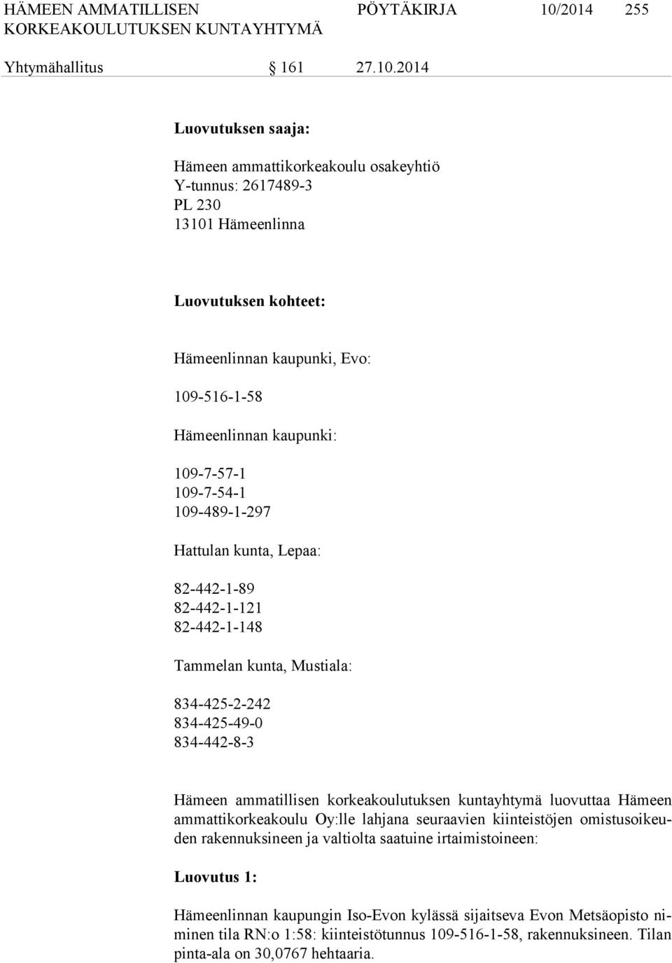 2014 Luovutuksen saaja: Hämeen ammattikorkeakoulu osakeyhtiö Y-tunnus: 2617489-3 PL 230 13101 Hämeenlinna Luovutuksen kohteet: Hämeenlinnan kaupunki, Evo: 109-516-1-58 Hämeenlinnan kaupunki: