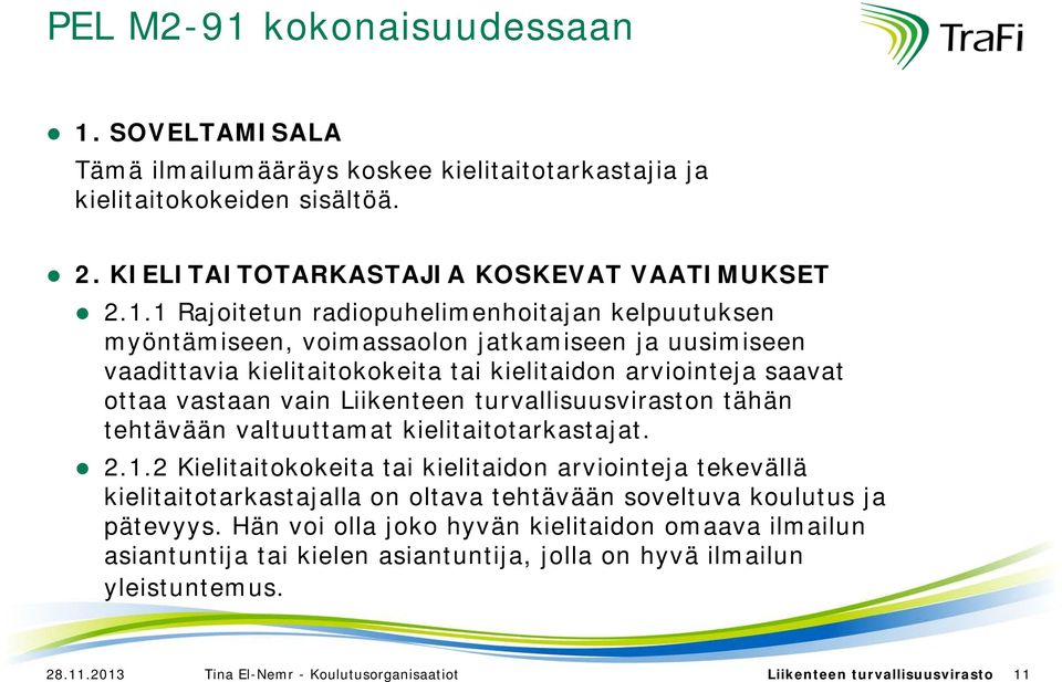 SOVELTAMISALA Tämä ilmailumääräys koskee kielitaitotarkastajia ja kielitaitokokeiden sisältöä. 2. KIELITAITOTARKASTAJIA KOSKEVAT VAATIMUKSET 2.1.