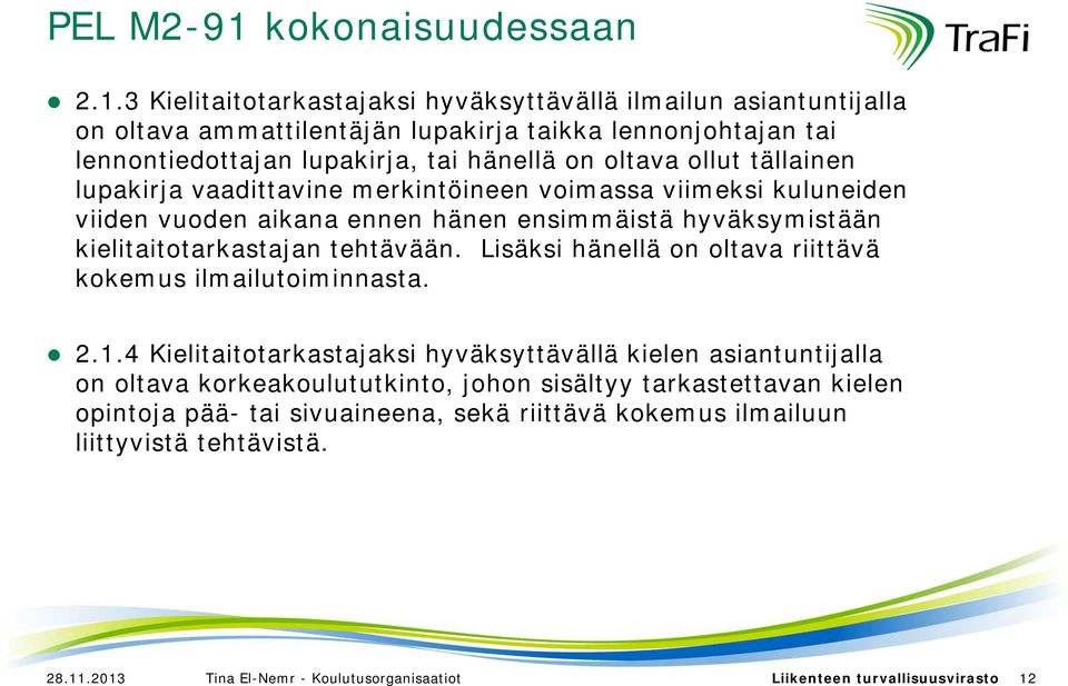 3 Kielitaitotarkastajaksi hyväksyttävällä ilmailun asiantuntijalla on oltava ammattilentäjän lupakirja taikka lennonjohtajan tai lennontiedottajan lupakirja, tai hänellä on oltava ollut