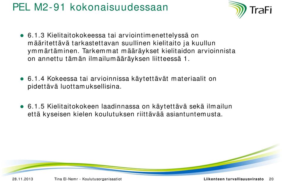 6.1.4 Kokeessa tai arvioinnissa käytettävät materiaalit on pidettävä luottamuksellisina. 6.1.5 Kielitaitokokeen laadinnassa on käytettävä sekä ilmailun että kyseisen kielen koulutuksen riittävää asiantuntemusta.