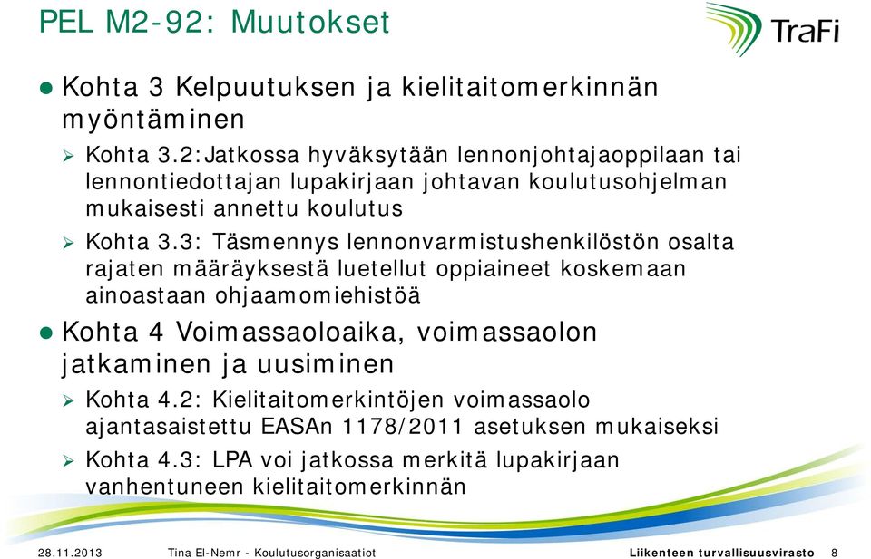 3: Täsmennys lennonvarmistushenkilöstön osalta rajaten määräyksestä luetellut oppiaineet koskemaan ainoastaan ohjaamomiehistöä Kohta 4 Voimassaoloaika, voimassaolon