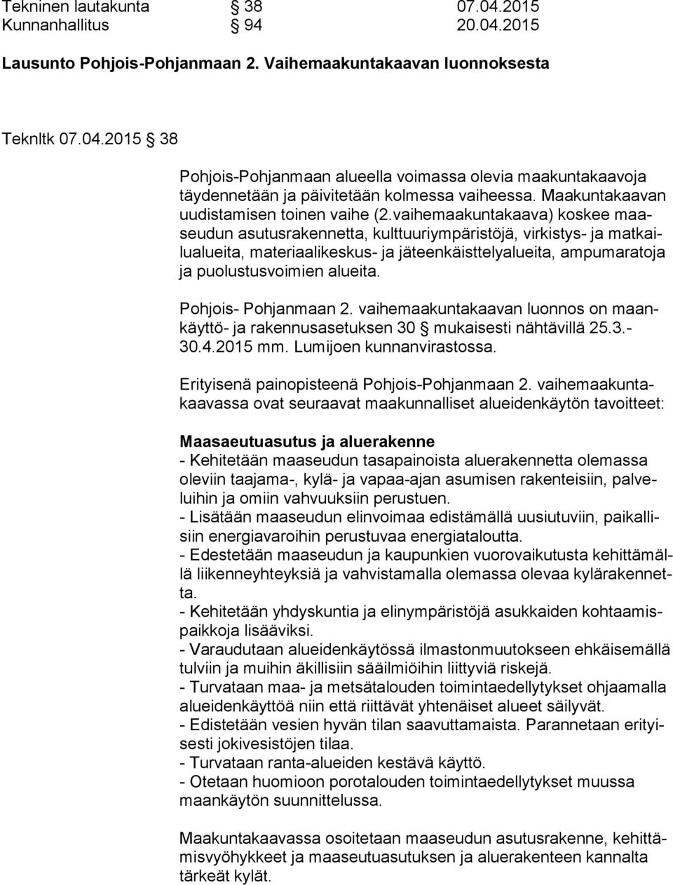 vaihemaakuntakaava) koskee maaseudun asutusrakennetta, kulttuuriympäristöjä, virkistys- ja matkailualueita, materiaalikeskus- ja jäteenkäisttelyalueita, ampumaratoja ja puolustusvoimien alueita.