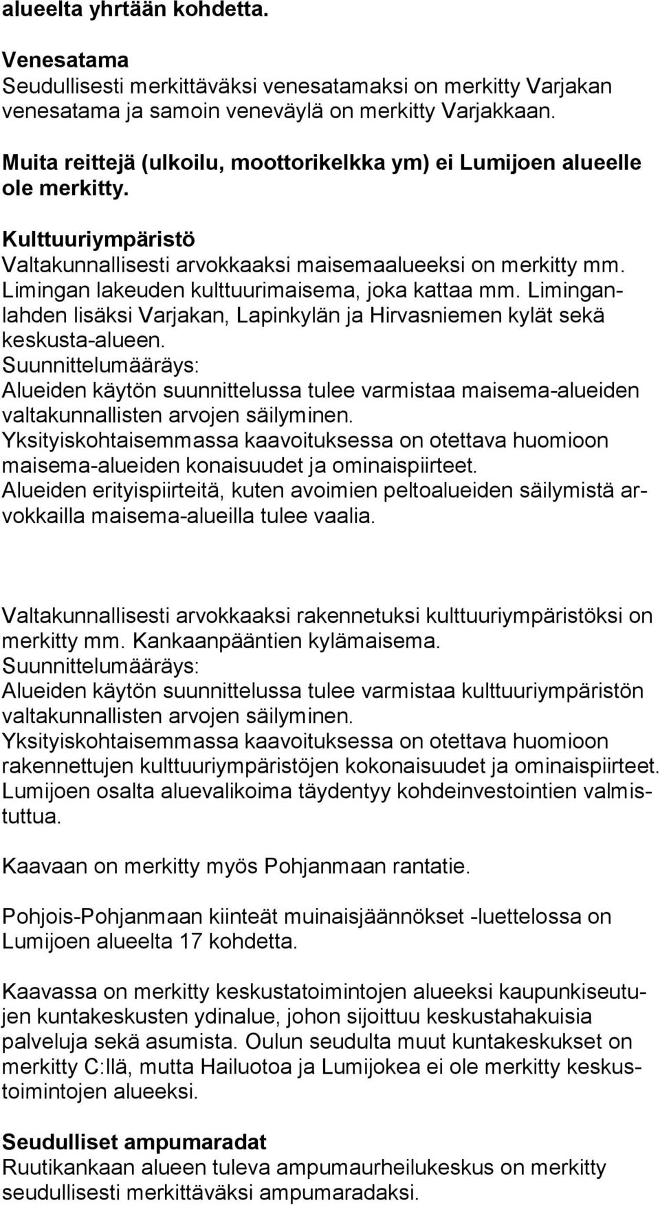 Limingan lakeuden kulttuurimaisema, joka kattaa mm. Liminganlahden lisäksi Varjakan, Lapinkylän ja Hirvasniemen kylät sekä keskusta-alueen.