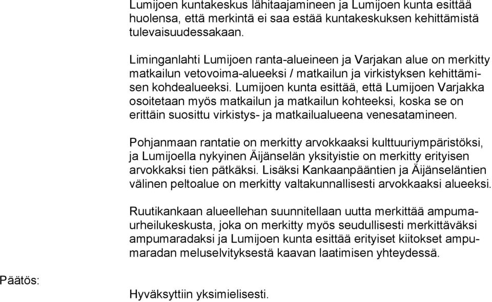 Lumijoen kunta esittää, että Lumijoen Varjakka osoitetaan myös matkailun ja matkailun kohteeksi, koska se on erittäin suosittu virkistys- ja matkailualueena venesatamineen.