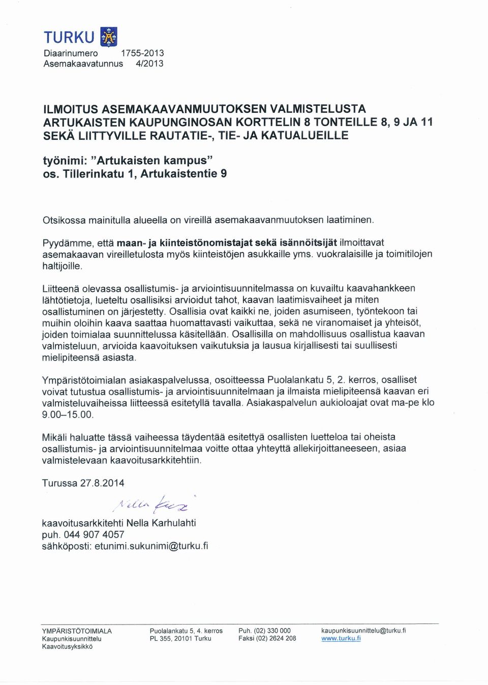 Pyydämme, että maan- ja kiinteistönomistajat sekä isännöitsijät ilmoittavat asemakaavan vireilletulosta myös kiinteistöjen asukkaille yms. vuokralaisille ja toimitilojen haltijoille.