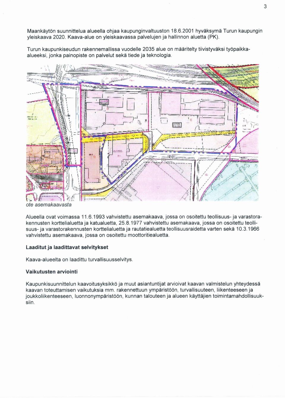 [," å* g-- -''r 1,1r ote asemakaavasta Alueella ovat voimassa 1 1.6.1993 vahvistettu asemakaava, jossa on osoitettu teollisuus- ja varastorakennusten korttelialuetta ja katualuetta, 25.8.