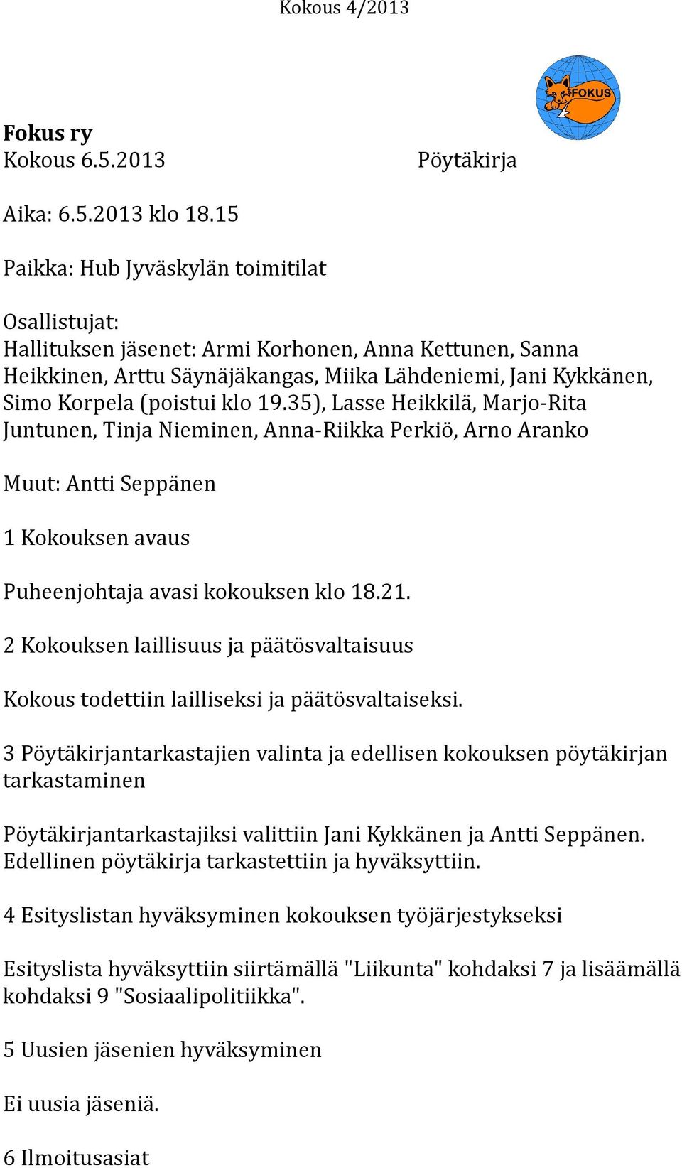 19.35), Lasse Heikkilä, Marjo-Rita Juntunen, Tinja Nieminen, Anna-Riikka Perkiö, Arno Aranko Muut: Antti Seppänen 1 Kokouksen avaus Puheenjohtaja avasi kokouksen klo 18.21.