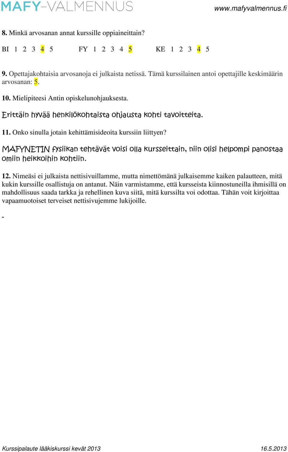 Onko sinulla jotain kehittämisideoita kurssiin liittyen? MAFYNETIN fysiikan tehtävät voisi olla kursseittain, niin olisi helpompi panostaa omiin heikkoihin kohtiin. 12.