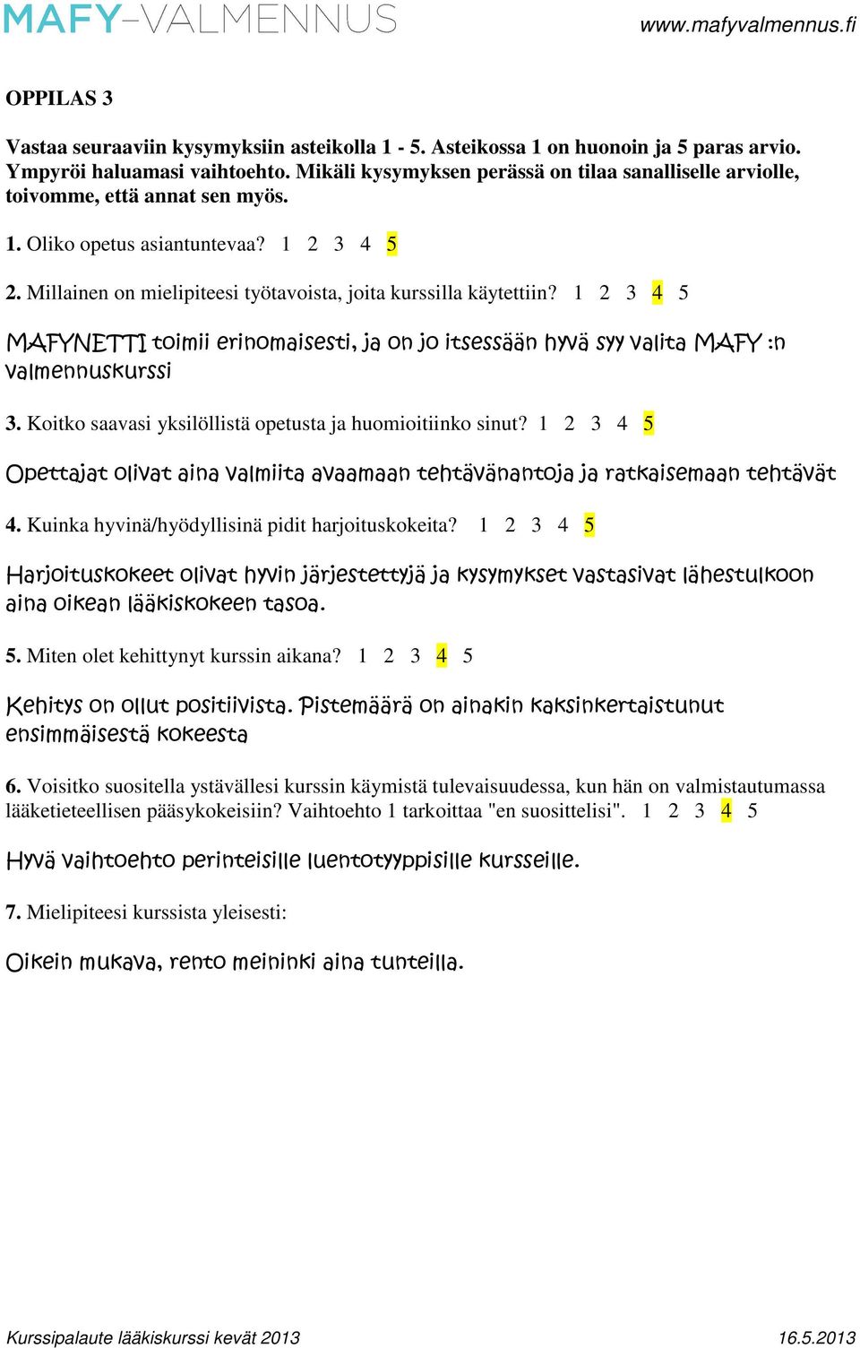 1 2 3 4 5 MAFYNETTI toimii erinomaisesti, ja on jo itsessään hyvä syy valita MAFY :n valmennuskurssi 3. Koitko saavasi yksilöllistä opetusta ja huomioitiinko sinut?