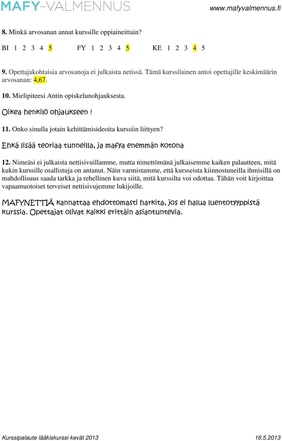 Ehkä lisää teoriaa tunneilla, ja mafya enemmän kotona 12. Nimeäsi ei julkaista nettisivuillamme, mutta nimettömänä julkaisemme kaiken palautteen, mitä kukin kurssille osallistuja on antanut.