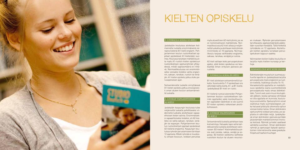 Koulussa tarjotaan mahdollisuutta myös A1-ruotsin kielen opiskeluun ruotsinkielisen opetusryhmän yhteydessä, mikäli oppilasmäärä on riittävä.