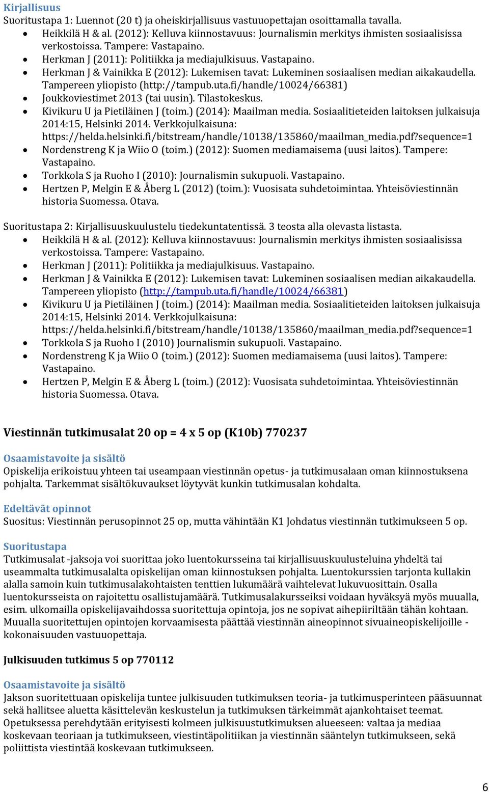 Tampereen yliopisto (http://tampub.uta.fi/handle/10024/66381) Joukkoviestimet 2013 (tai uusin). Tilastokeskus. Kivikuru U ja Pietiläinen J (toim.) (2014): Maailman media.