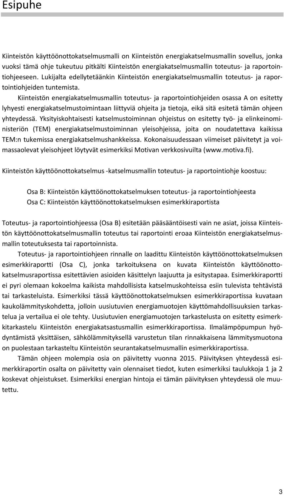 Kiinteistön energiakatselmusmallin toteutus- ja raportointiohjeiden osassa A on esitetty lyhyesti energiakatselmustoimintaan liittyviä ohjeita ja tietoja, eikä sitä esitetä tämän ohjeen yhteydessä.