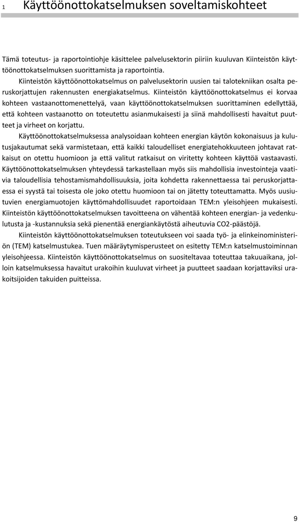 Kiinteistön käyttöönottokatselmus ei korvaa kohteen vastaanottomenettelyä, vaan käyttöönottokatselmuksen suorittaminen edellyttää, että kohteen vastaanotto on toteutettu asianmukaisesti ja siinä