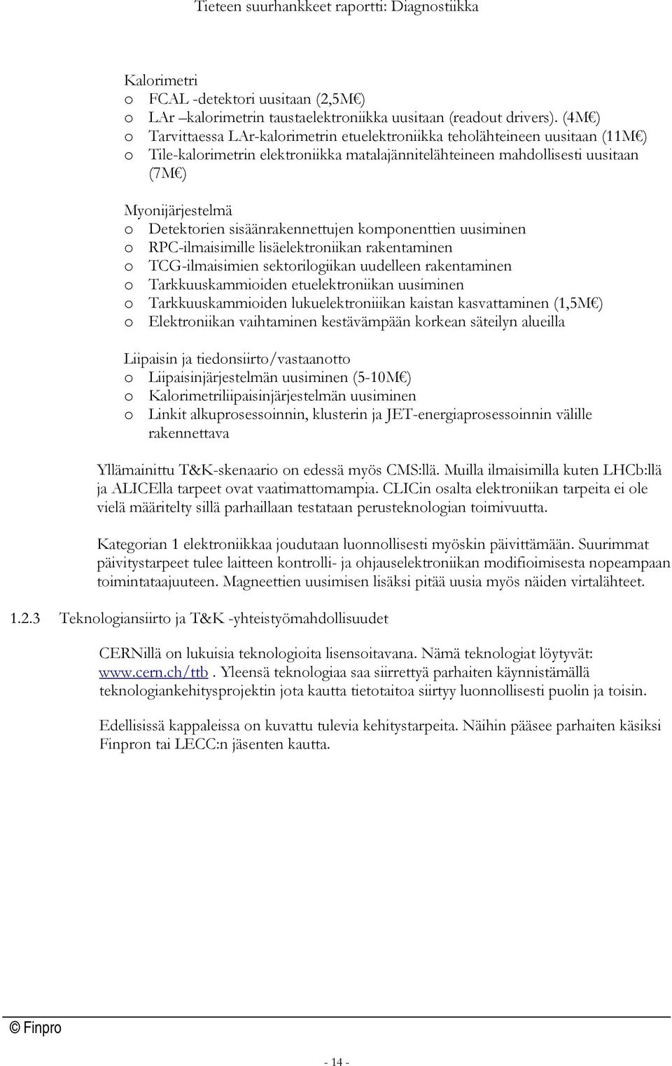 Detektorien sisäänrakennettujen komponenttien uusiminen o RPC-ilmaisimille lisäelektroniikan rakentaminen o TCG-ilmaisimien sektorilogiikan uudelleen rakentaminen o Tarkkuuskammioiden