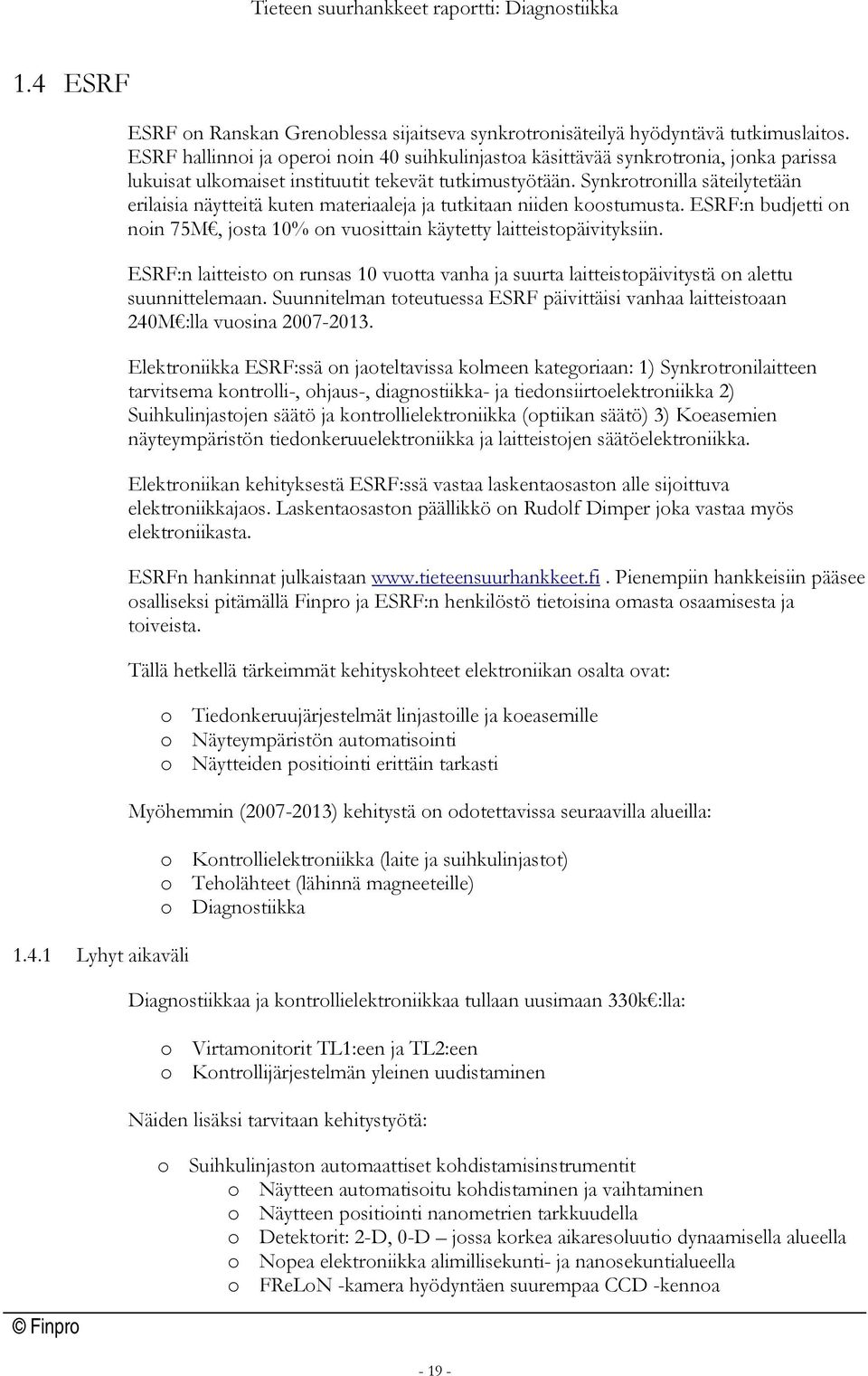 Synkrotronilla säteilytetään erilaisia näytteitä kuten materiaaleja ja tutkitaan niiden koostumusta. ESRF:n budjetti on noin 75M, josta 10% on vuosittain käytetty laitteistopäivityksiin.