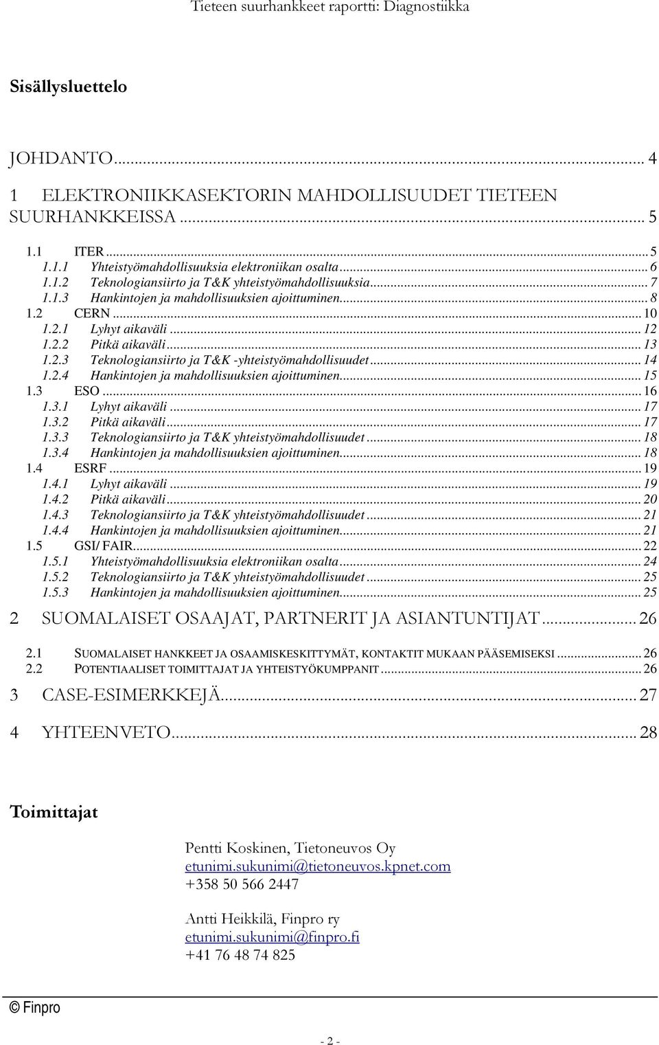 .. 15 1.3 ESO... 16 1.3.1 Lyhyt aikaväli... 17 1.3.2 Pitkä aikaväli... 17 1.3.3 Teknologiansiirto ja T&K yhteistyömahdollisuudet... 18 1.3.4 Hankintojen ja mahdollisuuksien ajoittuminen... 18 1.4 ESRF.