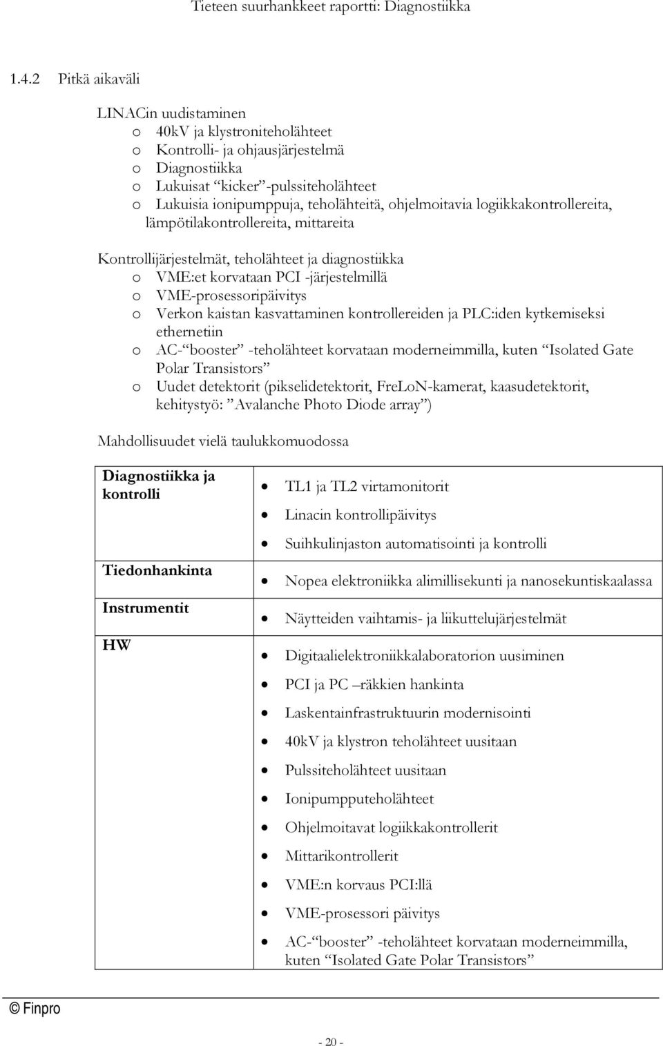 kaistan kasvattaminen kontrollereiden ja PLC:iden kytkemiseksi ethernetiin o AC- booster -teholähteet korvataan moderneimmilla, kuten Isolated Gate Polar Transistors o Uudet detektorit