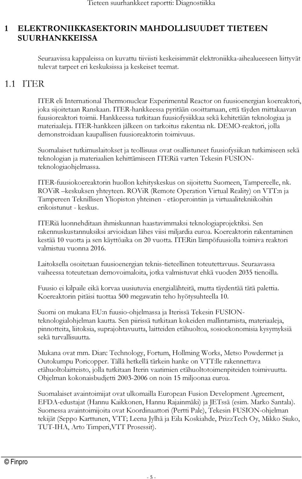 ITER eli International Thermonuclear Experimental Reactor on fuusioenergian koereaktori, joka sijoitetaan Ranskaan. ITER-hankkeessa pyritään osoittamaan, että täyden mittakaavan fuusioreaktori toimii.