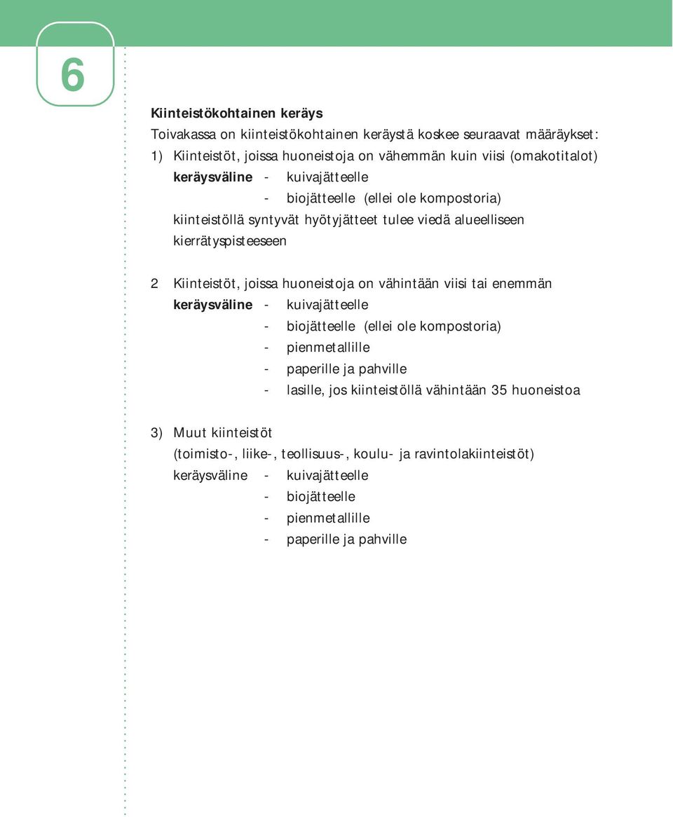 huoneistoja on vähintään viisi tai enemmän keräysväline - kuivajätteelle - biojätteelle (ellei ole kompostoria) - pienmetallille - paperille ja pahville - lasille, jos kiinteistöllä