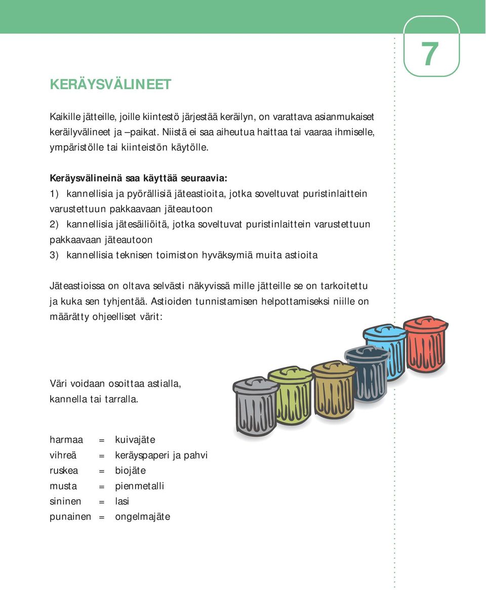 Keräysvälineinä saa käyttää seuraavia: 1) kannellisia ja pyörällisiä jäteastioita, jotka soveltuvat puristinlaittein varustettuun pakkaavaan jäteautoon 2) kannellisia jätesäiliöitä, jotka soveltuvat