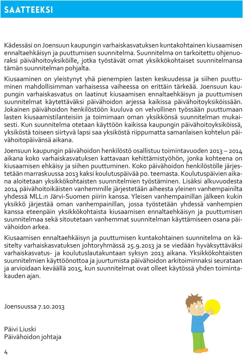 Kiusaaminen on yleistynyt yhä pienempien lasten keskuudessa ja siihen puuttuminen mahdollisimman varhaisessa vaiheessa on erittäin tärkeää.