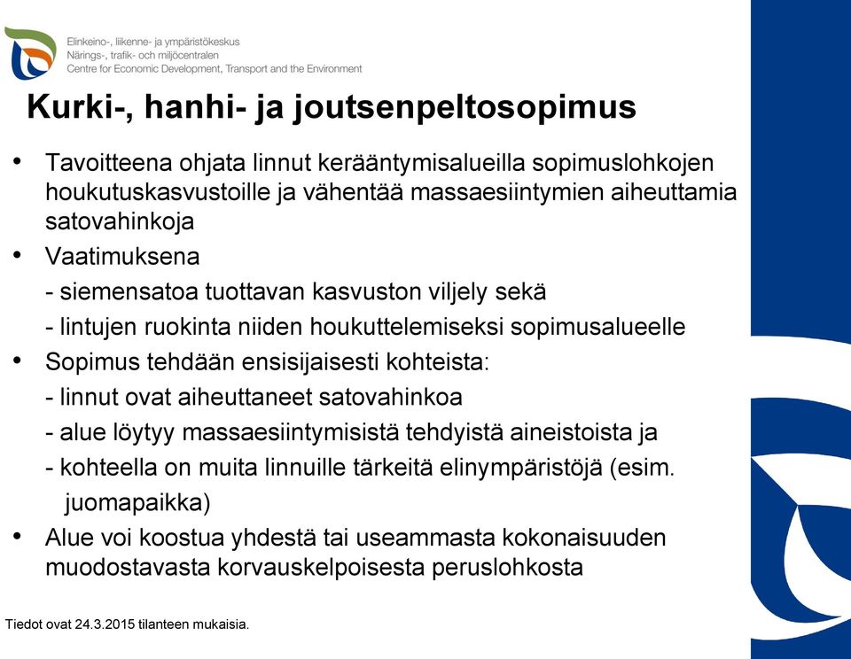 Sopimus tehdään ensisijaisesti kohteista: - linnut ovat aiheuttaneet satovahinkoa - alue löytyy massaesiintymisistä tehdyistä aineistoista ja - kohteella