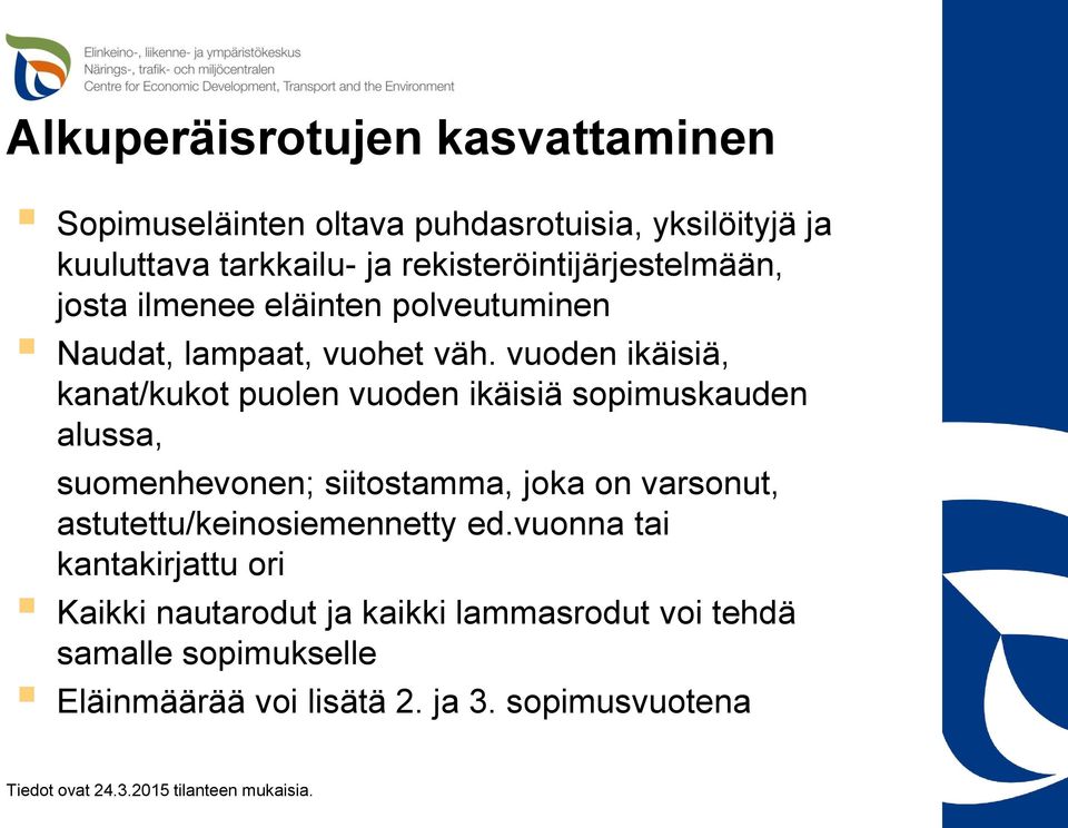 vuoden ikäisiä, kanat/kukot puolen vuoden ikäisiä sopimuskauden alussa, suomenhevonen; siitostamma, joka on varsonut,