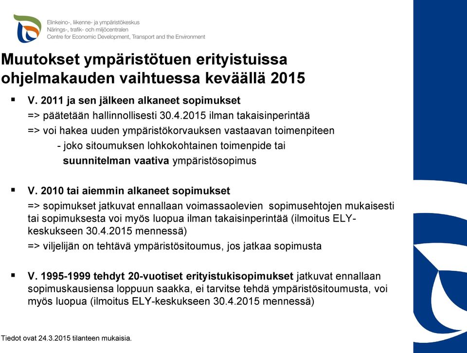 2010 tai aiemmin alkaneet sopimukset => sopimukset jatkuvat ennallaan voimassaolevien sopimusehtojen mukaisesti tai sopimuksesta voi myös luopua ilman takaisinperintää (ilmoitus ELYkeskukseen 30.4.