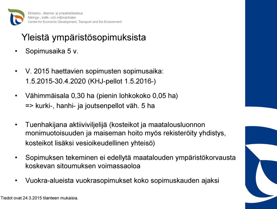 kosteikot lisäksi vesioikeudellinen yhteisö) Sopimuksen tekeminen ei edellytä maatalouden ympäristökorvausta koskevan sitoumuksen