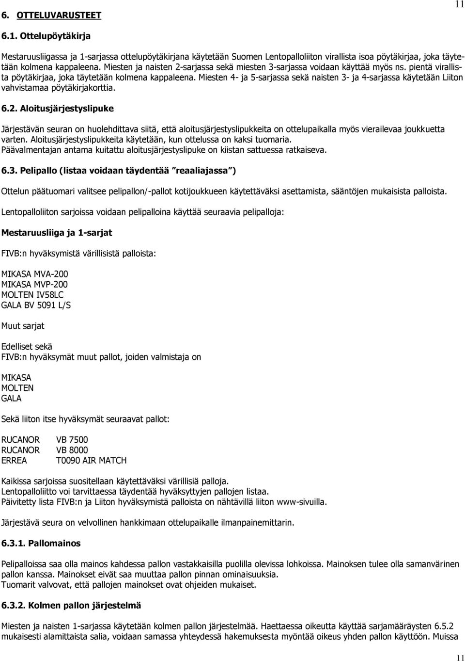 Miesten 4- ja 5-sarjassa sekä naisten 3- ja 4-sarjassa käytetään Liiton vahvistamaa pöytäkirjakorttia. 6.2.