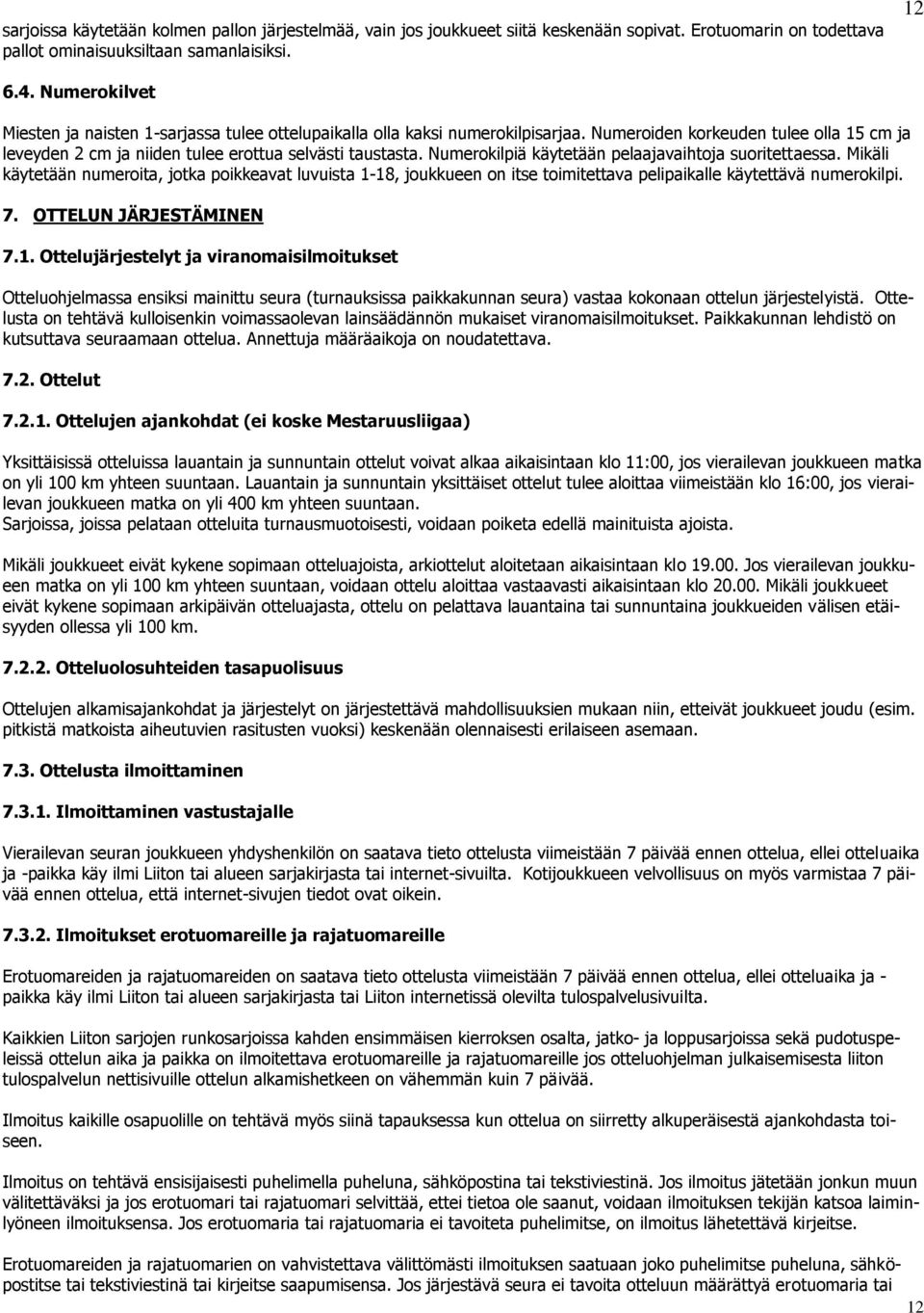 Numerokilpiä käytetään pelaajavaihtoja suoritettaessa. Mikäli käytetään numeroita, jotka poikkeavat luvuista 1-18, joukkueen on itse toimitettava pelipaikalle käytettävä numerokilpi. 7.