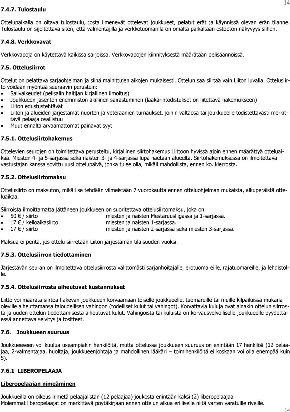 Verkkovapojen kiinnityksestä määrätään pelisäännöissä. 7.5. Ottelusiirrot Ottelut on pelattava sarjaohjelman ja siinä mainittujen aikojen mukaisesti. Ottelun saa siirtää vain Liiton luvalla.