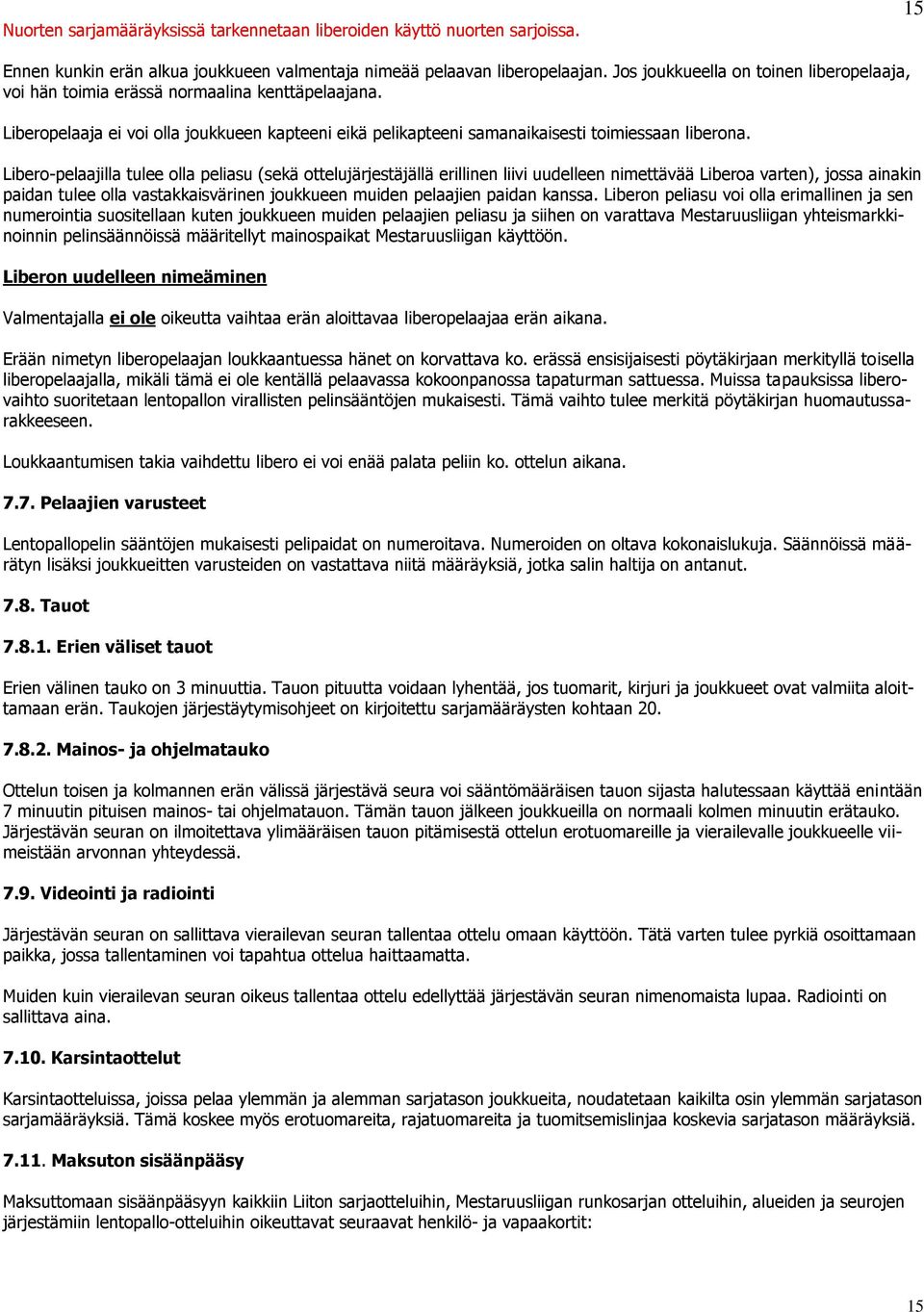 Libero-pelaajilla tulee olla peliasu (sekä ottelujärjestäjällä erillinen liivi uudelleen nimettävää Liberoa varten), jossa ainakin paidan tulee olla vastakkaisvärinen joukkueen muiden pelaajien