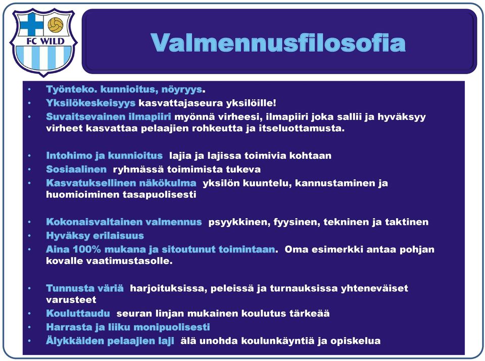 Intohimo ja kunnioitus lajia ja lajissa toimivia kohtaan Sosiaalinen ryhmässä toimimista tukeva Kasvatuksellinen näkökulma yksilön kuuntelu, kannustaminen ja huomioiminen tasapuolisesti