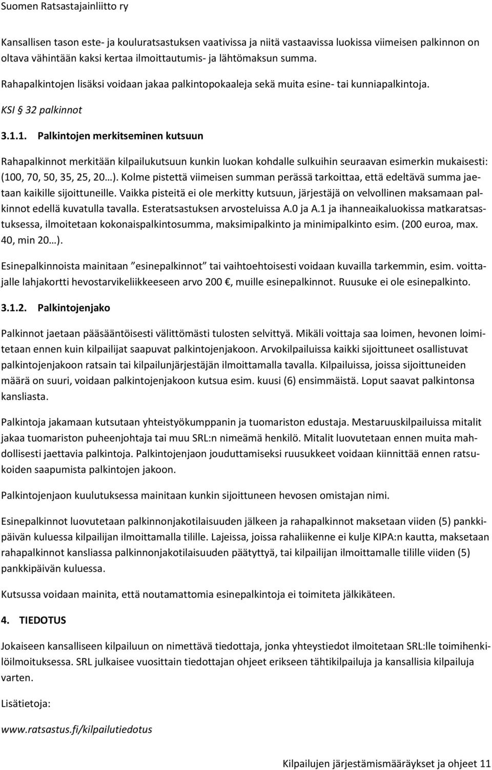 1. Palkintojen merkitseminen kutsuun Rahapalkinnot merkitään kilpailukutsuun kunkin luokan kohdalle sulkuihin seuraavan esimerkin mukaisesti: (100, 70, 50, 35, 25, 20 ).