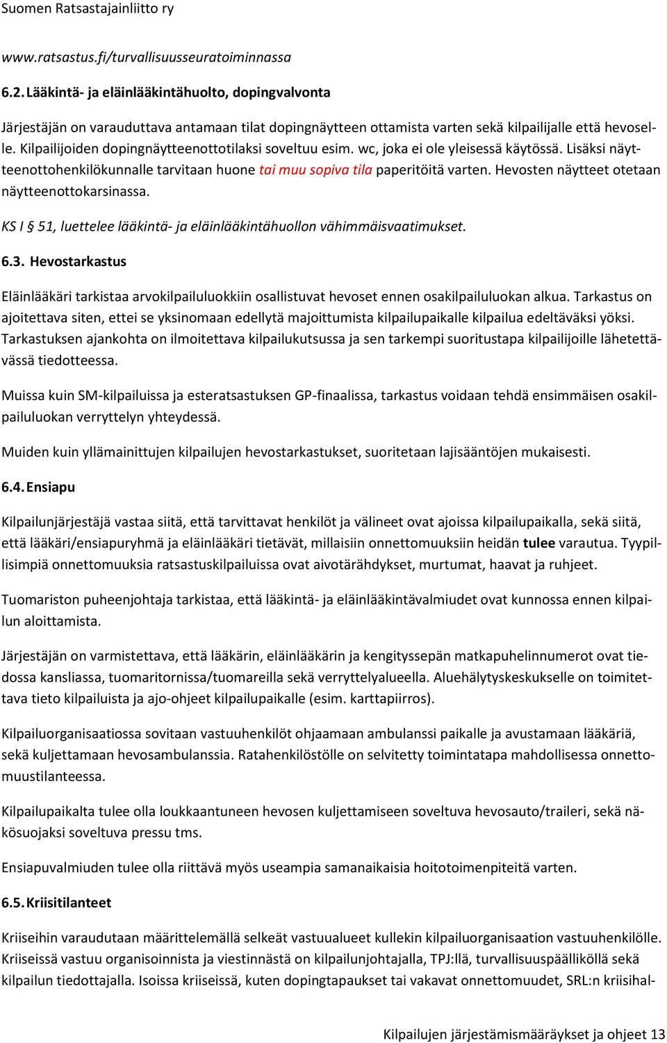 Kilpailijoiden dopingnäytteenottotilaksi soveltuu esim. wc, joka ei ole yleisessä käytössä. Lisäksi näytteenottohenkilökunnalle tarvitaan huone tai muu sopiva tila paperitöitä varten.