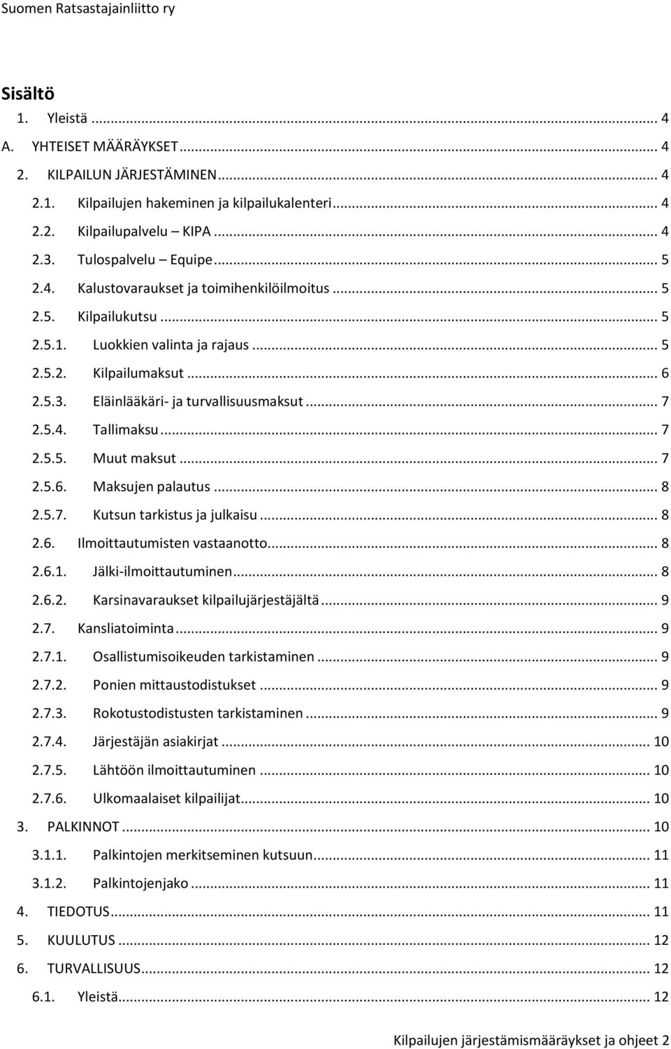 .. 7 2.5.5. Muut maksut... 7 2.5.6. Maksujen palautus... 8 2.5.7. Kutsun tarkistus ja julkaisu... 8 2.6. Ilmoittautumisten vastaanotto... 8 2.6.1. Jälki-ilmoittautuminen... 8 2.6.2. Karsinavaraukset kilpailujärjestäjältä.