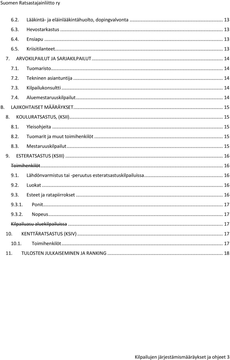 .. 15 8.3. Mestaruuskilpailut... 15 9. ESTERATSASTUS (KSIII)... 16 Toimihenkilöt... 16 9.1. Lähdönvarmistus tai -peruutus esteratsastuskilpailuissa... 16 9.2. Luokat... 16 9.3. Esteet ja ratapiirrokset.