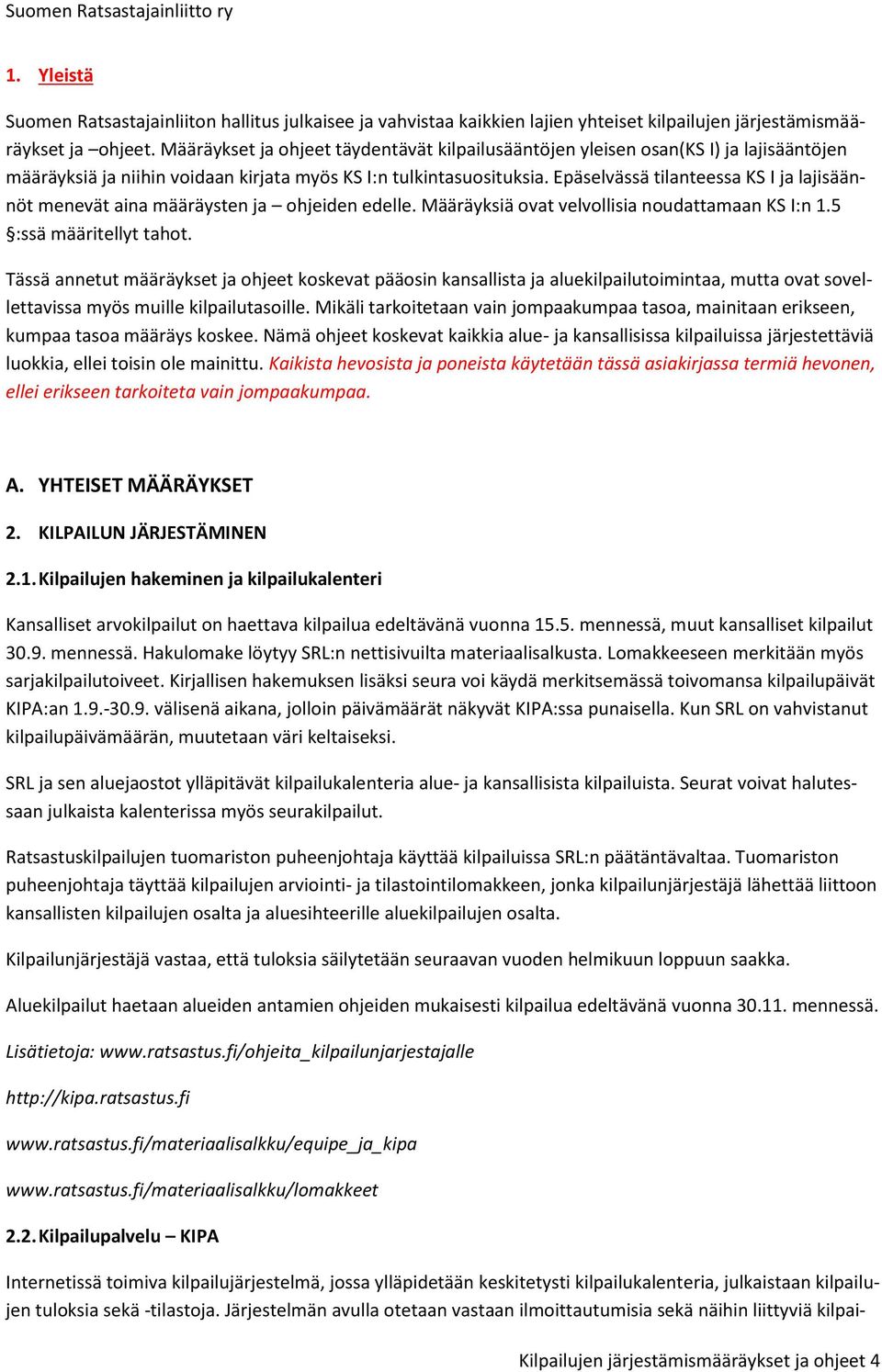 Epäselvässä tilanteessa KS I ja lajisäännöt menevät aina määräysten ja ohjeiden edelle. Määräyksiä ovat velvollisia noudattamaan KS I:n 1.5 :ssä määritellyt tahot.