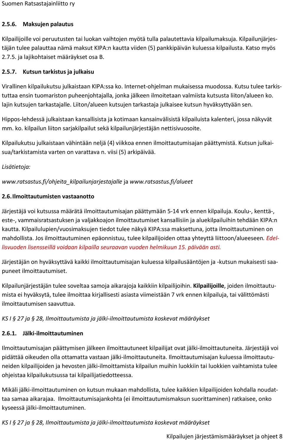 5. ja lajikohtaiset määräykset osa B. 2.5.7. Kutsun tarkistus ja julkaisu Virallinen kilpailukutsu julkaistaan KIPA:ssa ko. Internet-ohjelman mukaisessa muodossa.